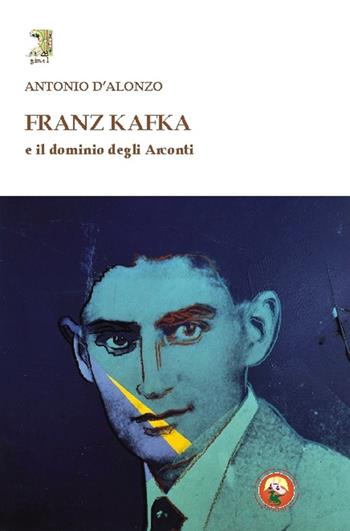 Franz Kafka e il dominio degli Arconti - Antonio D'Alonzo - Libro Tipheret 2015, Gimel | Libraccio.it