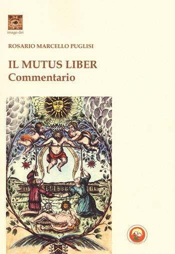 Il mutus liber. Commentario - Rosario Marcello Puglisi - Libro Tipheret 2016, Imago Dei | Libraccio.it