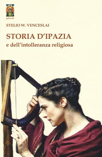 Storia d'Ipazia e dell'intolleranza religiosa - Stelio W. Venceslai - Libro Tipheret 2016, Geburah | Libraccio.it