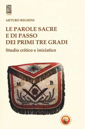 Le parole sacre e di passo dei primi tre gradi. Studio critico e iniziatico - Arturo Reghini - Libro Tipheret 2016, Yesod | Libraccio.it