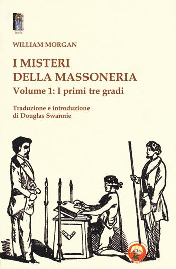 I misteri della massoneria. Vol. 1: I primi tre gradi - William Morgan - Libro Tipheret 2016, Beth | Libraccio.it
