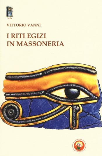 I riti egizi in massoneria - Vittorio Vanni - Libro Tipheret 2016, Beth | Libraccio.it