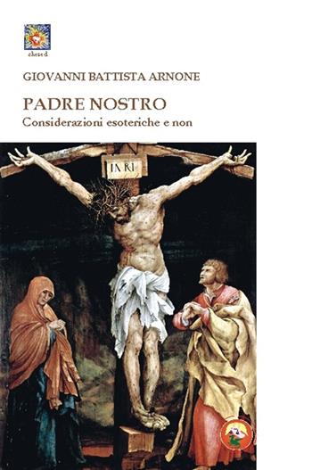 Padre nostro. Considerazioni esoteriche e non - Giovanni Battista Arnone - Libro Tipheret 2016, Chesed | Libraccio.it