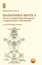 Massoneria mistica. Ovvero i simboli della massoneria e i grandi misteri dell'antichità