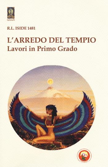 L'arredo del Tempio. Lavori in primo grado - Iside R. L. 1481 - Libro Tipheret 2017, Netzach | Libraccio.it