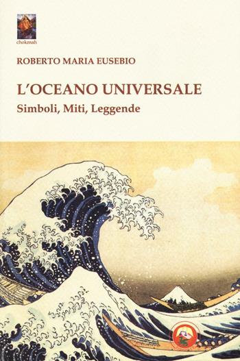 L'oceano universale. Simboli, miti, leggende - Roberto Maria Eusebio - Libro Tipheret 2017, Chokmah | Libraccio.it