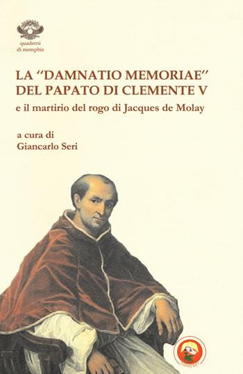 La «damnatio memoriae» del papato di Clemente V e il martirio del rogo di Jacques de Molay  - Libro Tipheret 2016, Quaderni di Memphis | Libraccio.it