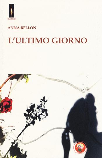 L'ultimo giorno - Anna Bellon - Libro Tipheret 2017, Malkhut | Libraccio.it