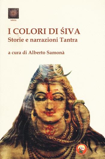 I colori di Shiva. Storie e narrazioni tantra  - Libro Tipheret 2017, Tabriz | Libraccio.it