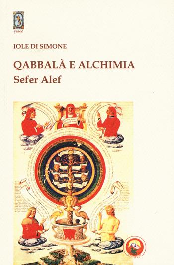Qabbalà e alchimia. Sefer Alef - Iole Di Simone - Libro Tipheret 2017, Yesod | Libraccio.it