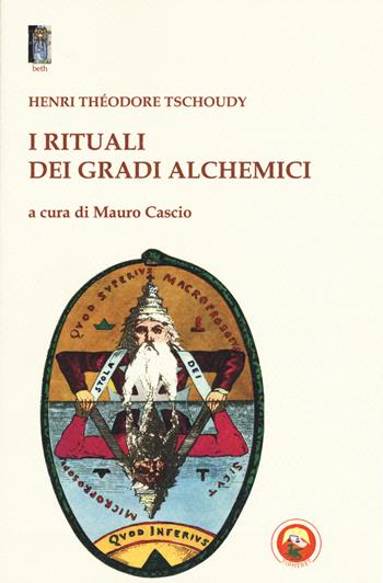 I rituali dei gradi alchemici - Théodore-Henry de Tschoudy - Libro Tipheret 2017, Beth | Libraccio.it