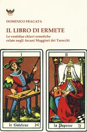 Il libro di Ermete. Le ventidue chiavi ermetiche celate negli Arcani Maggiori dei tarocchi. Vol. 1