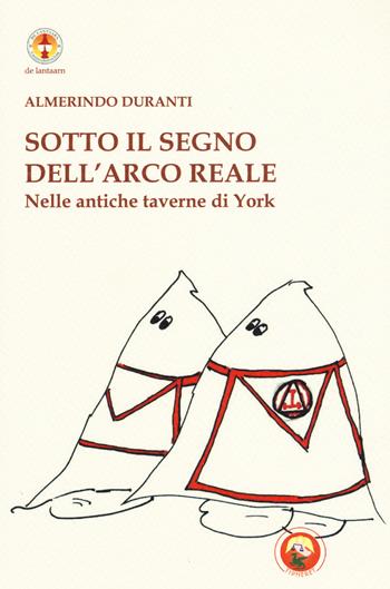 Sotto il segno dell'Arco reale. Nelle antiche taverne di York. Ediz. illustrata - Almerindo Duranti - Libro Tipheret 2017, De Lantaarn | Libraccio.it