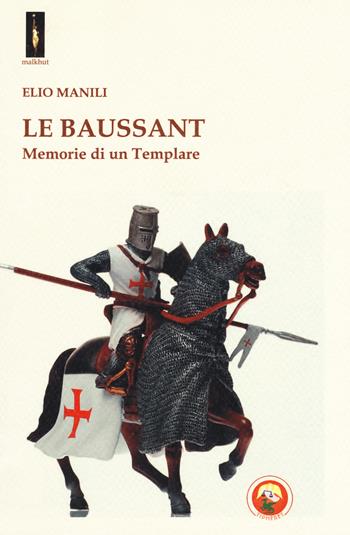 Le baussant. Memorie di un templare - Elio Manili - Libro Tipheret 2017, Malkhut | Libraccio.it