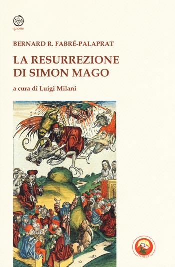 La resurrezione di Simon Mago - Bernard-Raymond Fabré-Palaprat - Libro Tipheret 2017, Gnosis | Libraccio.it