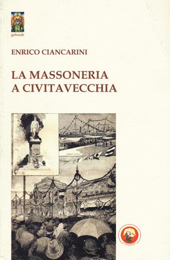 La massoneria a Civitavecchia - Enrico Ciancarini - Libro Tipheret 2017, Geburah | Libraccio.it