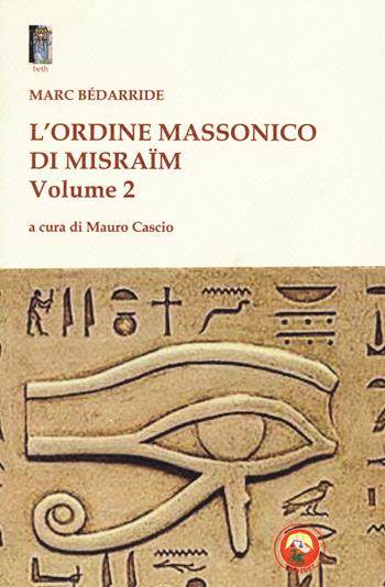 L'Ordine massonico di Misraïm. Vol. 2 - Marc Bédarride - Libro Tipheret 2017, Beth | Libraccio.it