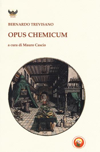 Opus chemicum - Bernardo Trevisan, Luigi Malgherini - Libro Tipheret 2017, Binah | Libraccio.it
