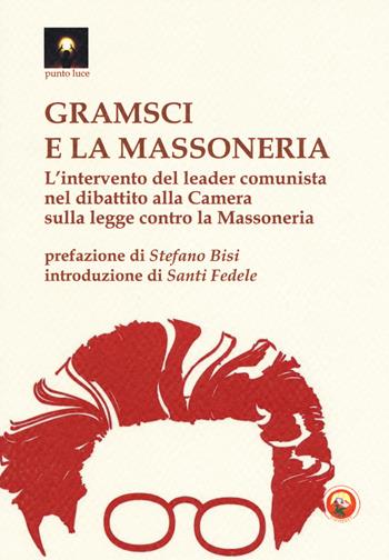 Gramsci e la massoneria. L'intervento del leader comunista nel dibattito alla Camera sulla legge contro la massoneria  - Libro Tipheret 2017, Punto luce | Libraccio.it