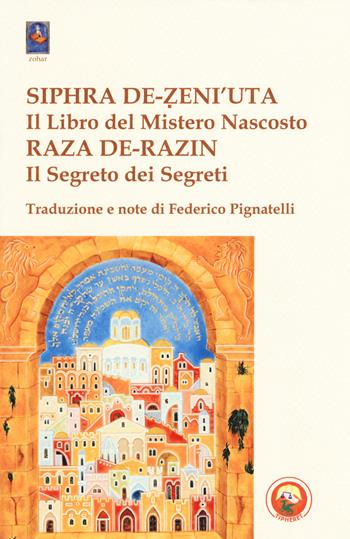 Siphra De-Zeni'uta. «Il libro del mistero nascosto»-Raza De-Razin. «Il segreto dei segreti»  - Libro Tipheret 2018, Zohar | Libraccio.it
