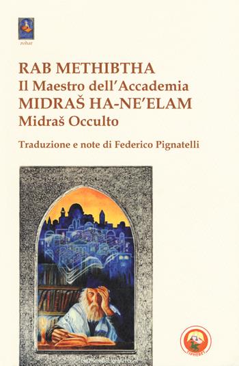 Rab Methibtha (Il maestro dell'accademia)-Midras Ha-Ne'lam (Midras occulto)  - Libro Tipheret 2018, Zohar | Libraccio.it