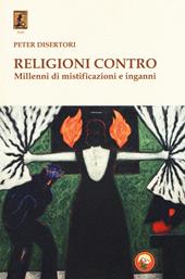 Religioni contro. Millenni di mistificazioni e inganni