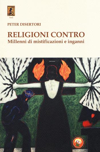 Religioni contro. Millenni di mistificazioni e inganni - Peter Disertori - Libro Tipheret 2018, Hod | Libraccio.it