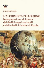 L'alchimista pellegrino. Interpretazione alchimica dei dodici segni zodiacali e delle dodici fatiche di Ercole