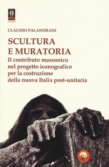 Scultura e muratoria. Il contributo massonico nel progetto iconografico per la costruzione della nuova Italia post-unitaria - Claudio Palandrani - Libro Tipheret 2017, Netzach | Libraccio.it