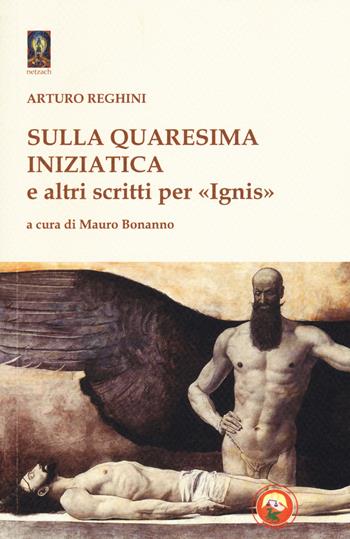 Sulla quaresima iniziatica e altri scritti per «Ignis» - Arturo Reghini - Libro Tipheret 2018, Netzach | Libraccio.it