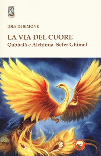 La via del cuore. Qabbalà e alchimia. Sefer Ghimel - Iole Di Simone - Libro Tipheret 2018, Yesod | Libraccio.it