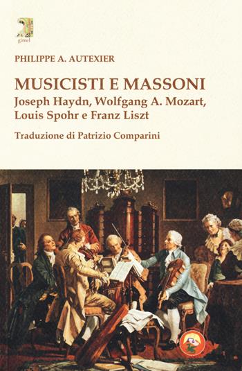 Musicisti e massoni. Joseph Haydn, Wolfgang A. Mozart, Louis Spohr e Franz Liszt - Philippe A. Autexier - Libro Tipheret 2018, Gimel | Libraccio.it