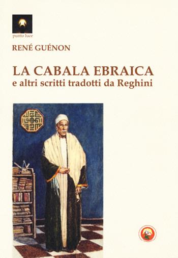 La cabala ebraica e altri scritti tradotti da Reghini - René Guénon - Libro Tipheret 2018, Punto luce | Libraccio.it