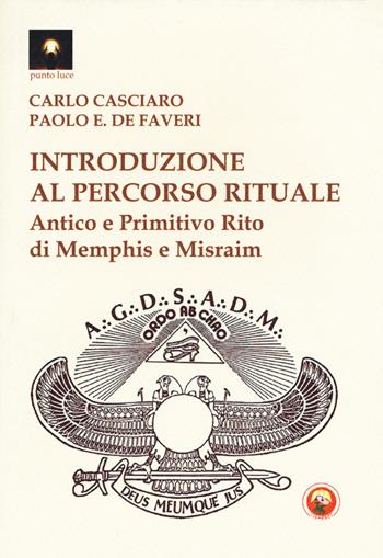 Introduzione al percorso rituale. Antico e primitivo rito di Memphis e Misraim - Carlo Casciaro, Paolo Enrico De Faveri - Libro Tipheret 2018, Punto luce | Libraccio.it