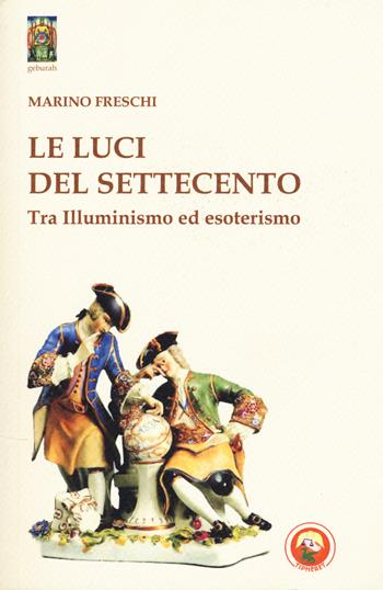 Le luci del Settecento. Tra illuminismo ed esoterismo - Marino Freschi - Libro Tipheret 2018, Geburah | Libraccio.it