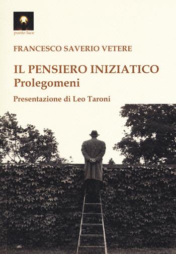 Il pensiero iniziatico. Prolegomeni - Francesco Saverio Vetere - Libro Tipheret 2018, Punto luce | Libraccio.it