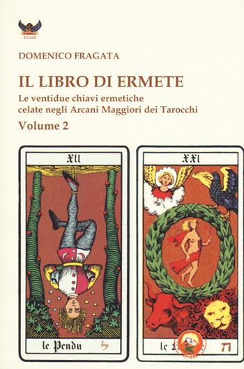 Il libro di Ermete. Le ventidue chiavi ermetiche celate negli Arcani Maggiori dei tarocchi. Vol. 2 - Domenico Fragata - Libro Tipheret 2018, Binah | Libraccio.it