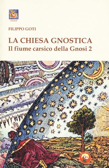 Il fiume carsico della Gnosi. Vol. 2: La Chiesa Gnostica - Filippo Goti - Libro Tipheret 2019, Chesed | Libraccio.it