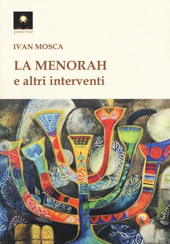 La menorah e altri interventi - Ivan Mosca - Libro Tipheret 2018, Punto luce | Libraccio.it
