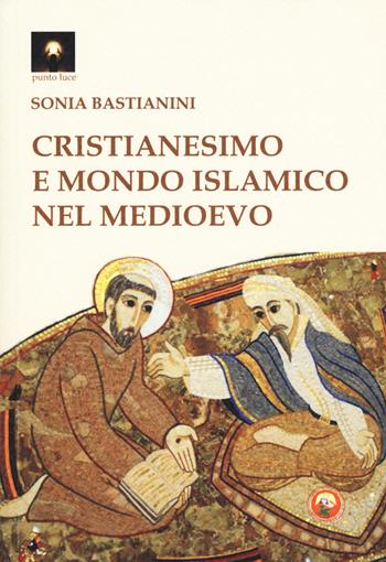 Cristianesimo e mondo islamico nel medioevo - Sonia Bastianini - Libro Tipheret 2018, Punto luce | Libraccio.it