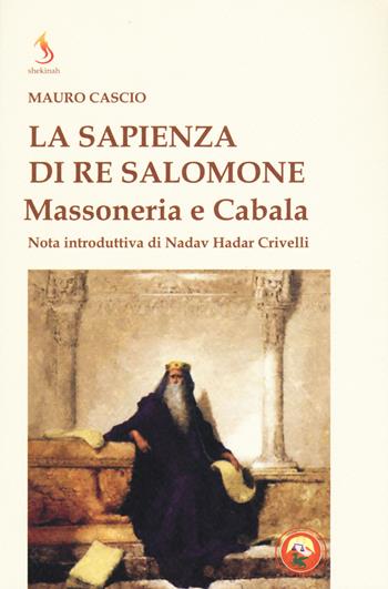 La sapienza di re Salomone. Massoneria e Cabala - Mauro Cascio - Libro Tipheret 2018, Shekinah | Libraccio.it