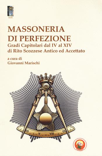 Massoneria di perfezione. Gradi capitolari dal IV al XIV di Rito Scozzese Antico ed Accettato  - Libro Tipheret 2018, Beth | Libraccio.it