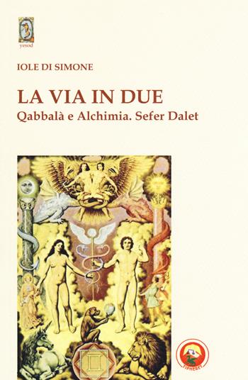 La via in due. Qabbalà e alchimia. Sefer Dalet - Iole Di Simone - Libro Tipheret 2019, Yesod | Libraccio.it