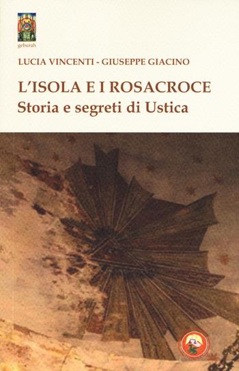 L'isola e i Rosacroce. Storia e segreti di Ustica - Lucia Vincenti, Giuseppe Giacino - Libro Tipheret 2019, Geburah | Libraccio.it