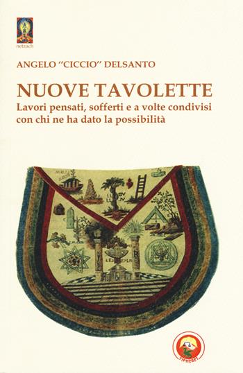 Nuove tavolette. Lavori pensati, sofferti e a volte condivisi con chi ne ha dato la possibilità - Angelo «Ciccio» Delsanto - Libro Tipheret 2018, Netzach | Libraccio.it