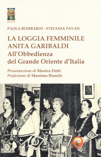 La loggia femminile «Anita Garibaldi» all'obbedienza del Grande Oriente d'Italia - Paola Bombardi, Stefania Pavan - Libro Tipheret 2019, Geburah | Libraccio.it