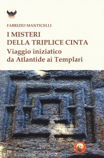 I misteri della triplice cinta. Viaggio iniziatico da Atlantide ai Templari - Fabrizio Manticelli - Libro Tipheret 2019, Binah | Libraccio.it