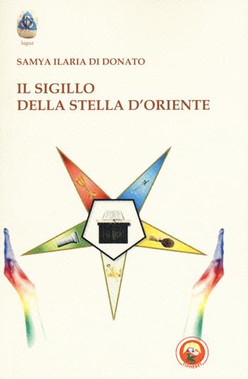 Il sigillo della stella d'Oriente - Samya Ilaria Di Donato - Libro Tipheret 2019, Laguz | Libraccio.it