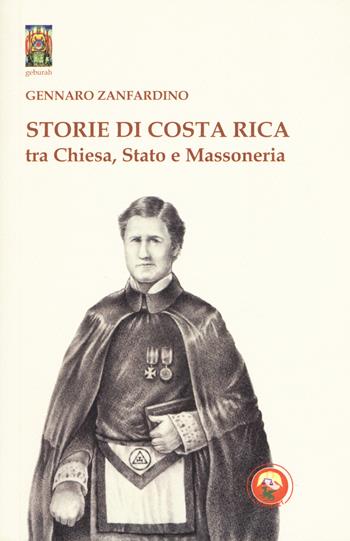 Storie di Costa Rica tra Chiesa, Stato e Massoneria - Gennaro Zanfardino - Libro Tipheret 2019, Geburah | Libraccio.it