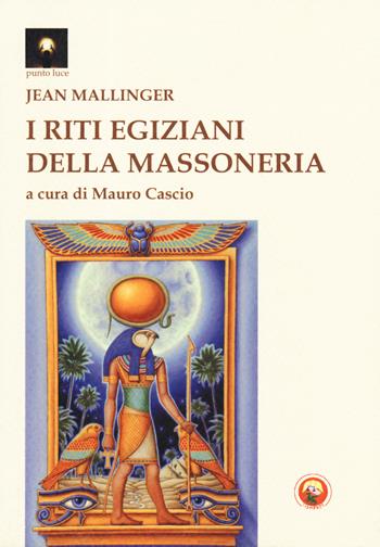 I riti egiziani della massoneria - Jean Mallinger - Libro Tipheret 2019, Punto luce | Libraccio.it